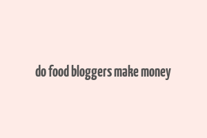 do food bloggers make money