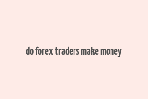 do forex traders make money