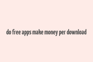 do free apps make money per download