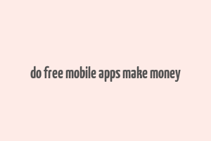 do free mobile apps make money