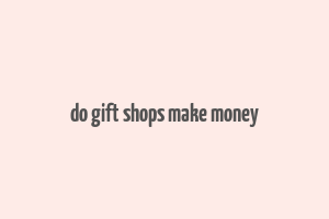 do gift shops make money