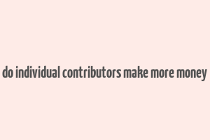 do individual contributors make more money