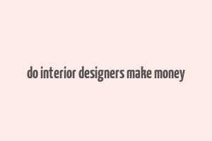 do interior designers make money