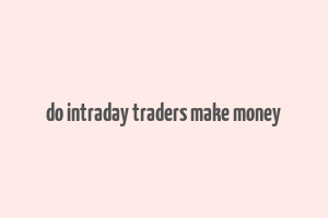 do intraday traders make money