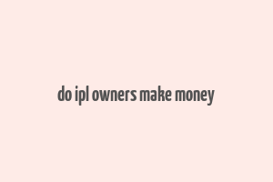 do ipl owners make money