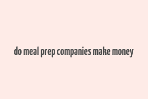 do meal prep companies make money