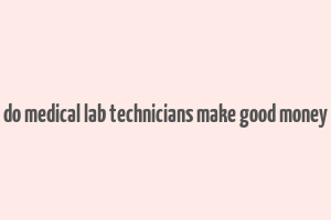 do medical lab technicians make good money