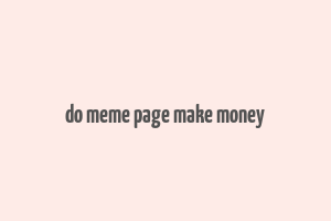 do meme page make money