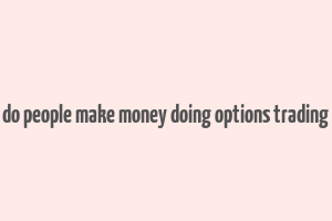 do people make money doing options trading