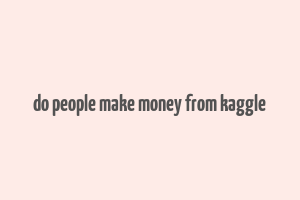 do people make money from kaggle