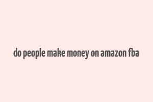 do people make money on amazon fba