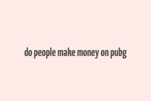 do people make money on pubg