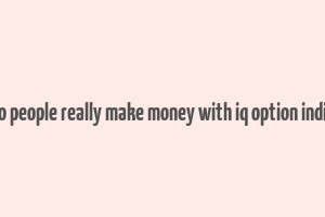 do people really make money with iq option india