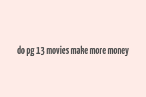 do pg 13 movies make more money