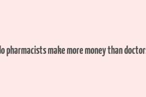 do pharmacists make more money than doctors