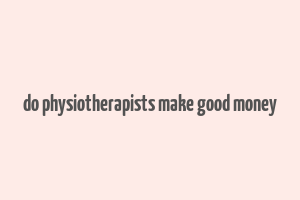 do physiotherapists make good money