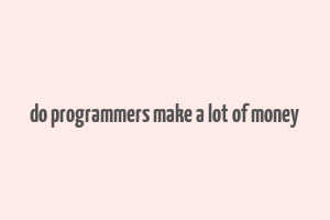 do programmers make a lot of money