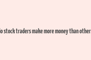 do stock traders make more money than others