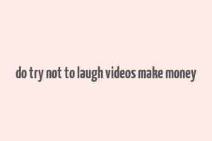 do try not to laugh videos make money