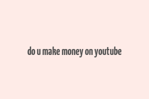 do u make money on youtube