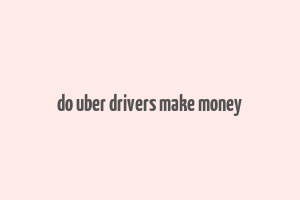 do uber drivers make money