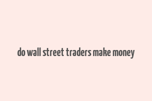 do wall street traders make money