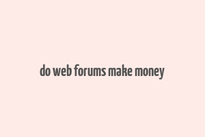 do web forums make money