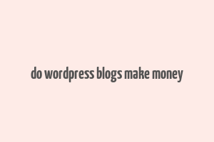 do wordpress blogs make money