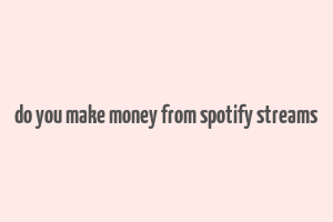 do you make money from spotify streams