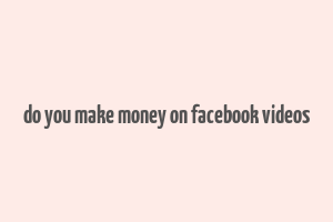 do you make money on facebook videos