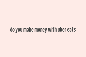 do you make money with uber eats