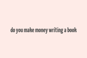 do you make money writing a book