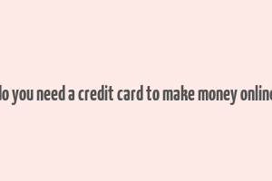 do you need a credit card to make money online