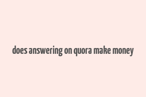 does answering on quora make money