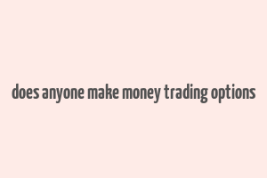 does anyone make money trading options