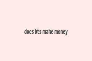 does bts make money