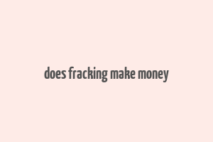 does fracking make money