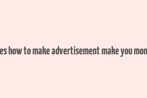 does how to make advertisement make you money