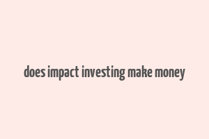 does impact investing make money