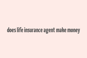 does life insurance agent make money