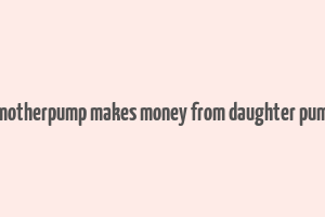 does motherpump makes money from daughter pump cng