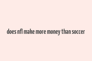 does nfl make more money than soccer