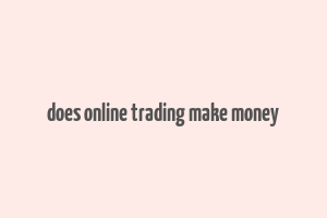 does online trading make money