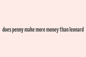 does penny make more money than leonard