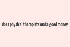 does physical therapists make good money