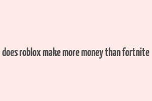 does roblox make more money than fortnite