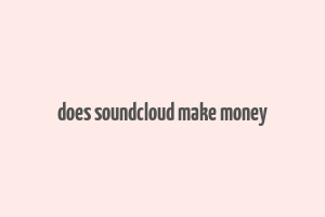 does soundcloud make money