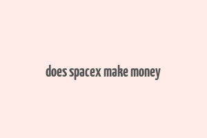 does spacex make money