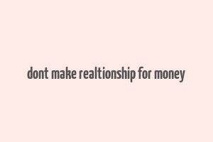 dont make realtionship for money