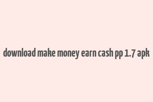 download make money earn cash pp 1.7 apk